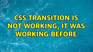 CSS transition is not working, it was working before (2 Solutions!!)