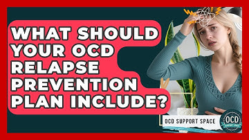 What Should Your OCD Relapse Prevention Plan Include? - OCD Support Space
