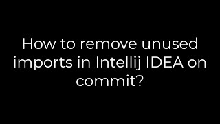 Java :How to remove unused imports in Intellij IDEA on commit?(5solution)