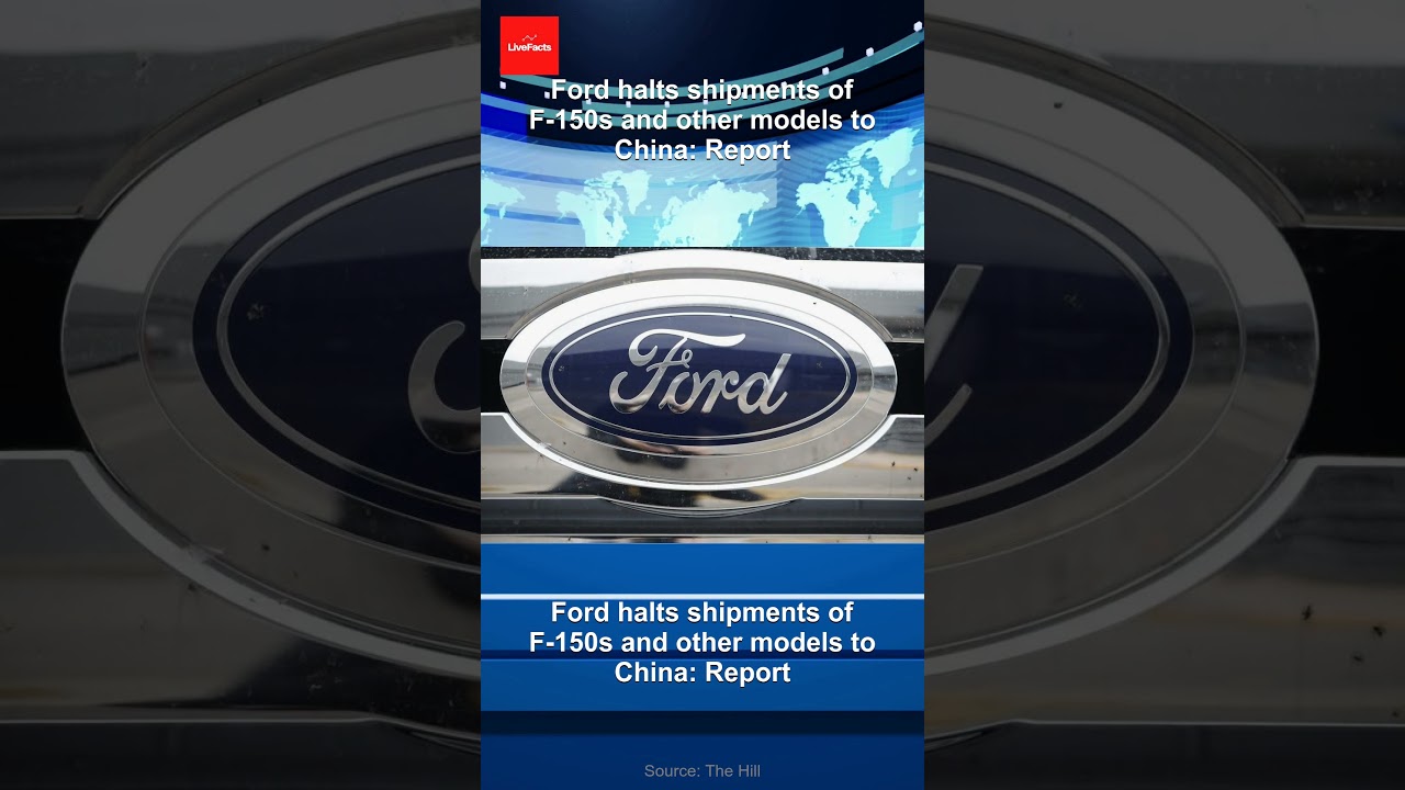 Ford halts shipments of F-150s and other models to China: Report