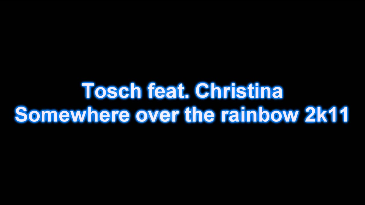 Tosch Feat Christina Somewhere Over The Rainbow