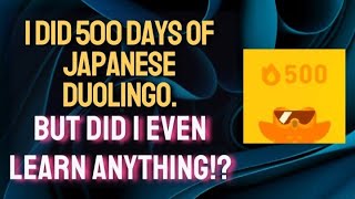 I did 500 days of Japanese Duolingo. But did I even learn anything? Day 500
