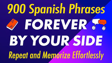 900 Spanish Phrases Forever by Your Side: Repeat and Memorize Effortlessly
