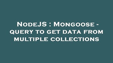 NodeJS : Mongoose - query to get data from multiple collections