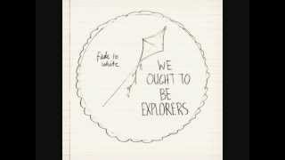 fade to white (paper theory) - we ought to be explorers