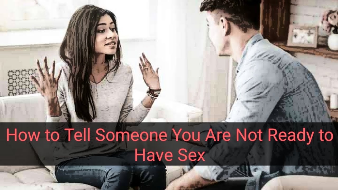 How To Tell Someone You Are Not Ready To Have Sex Like