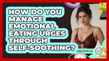 How Do You Manage Emotional Eating Urges Through Self-soothing? - Eating Disorder Support Hub