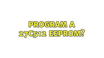 Program a 27c512 eeprom? (2 Solutions!!)