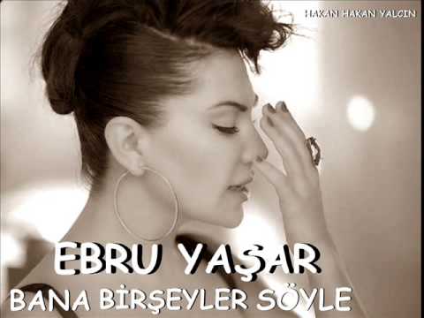 BANA BİRŞEYLER SÖYLE EBRU YAŞAR