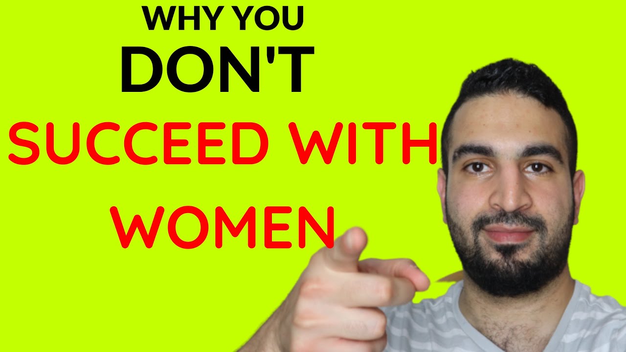 Why You DON'T SUCCEED WITH WOMEN