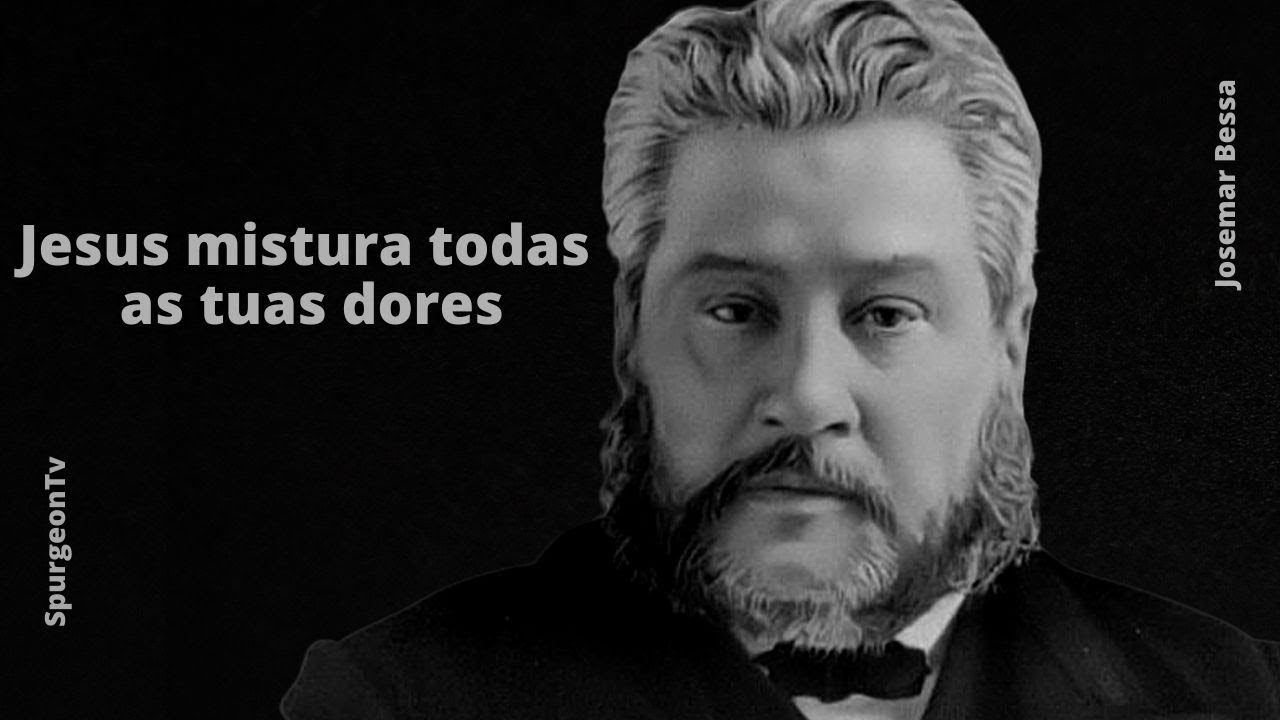 Jesus mistura todas as tuas dores | C. H. Spurgeon ( 1834 - 1892 )