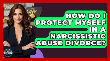 How Do I Protect Myself In A Narcissistic Abuse Divorce? - Get Divorce Answers
