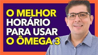 Qual O Melhor Horário Para Tomar Ômega 3