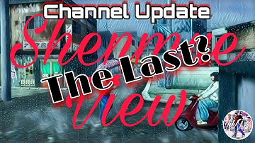 Final Shenmue View? WTS Channel Update!