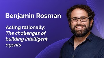 Benjamin Rosman: Acting rationally, the challenges of building intelligent agents
