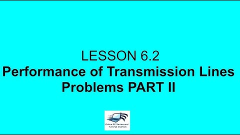 Lesson 6.2. Performance of Transmission Lines Problems (Part 2)