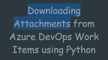 Downloading Attachments from Azure DevOps Work Items using Python