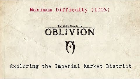 The Elder Scrolls IV - Oblivion - Max Difficulty (100%) - Part 18 - Imperial Market District