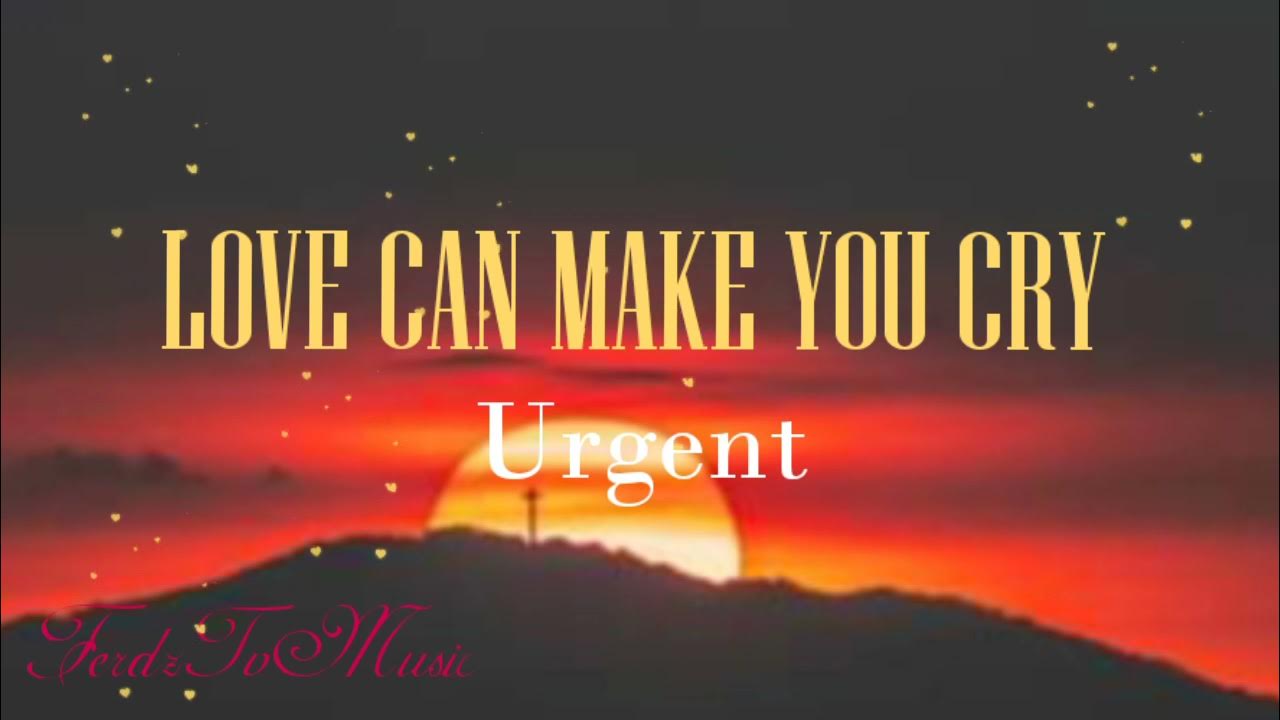 Urgent LOVE CAN MAKE YOU CRY (Lyrics) YouTube