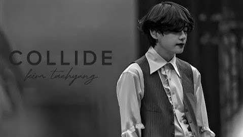 KIM TAEHYUNG || COLLIDE || FMV