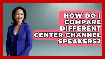 How Do I Compare Different Center Channel Speakers? - NextGen Viewing and Audio