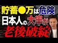 【警告】貯金〇〇万円以下は危険！日本人の大半が老後破綻する理由と持ち家を現金化する防衛術【不動産売却 老後資金】