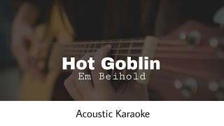 Em Beihold - Hot Goblin (Acoustic Karaoke)