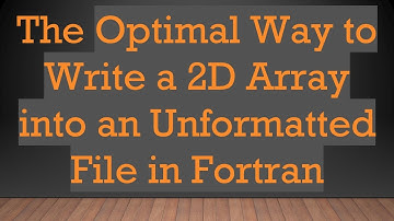 The Optimal Way to Write a 2D Array into an Unformatted File in Fortran