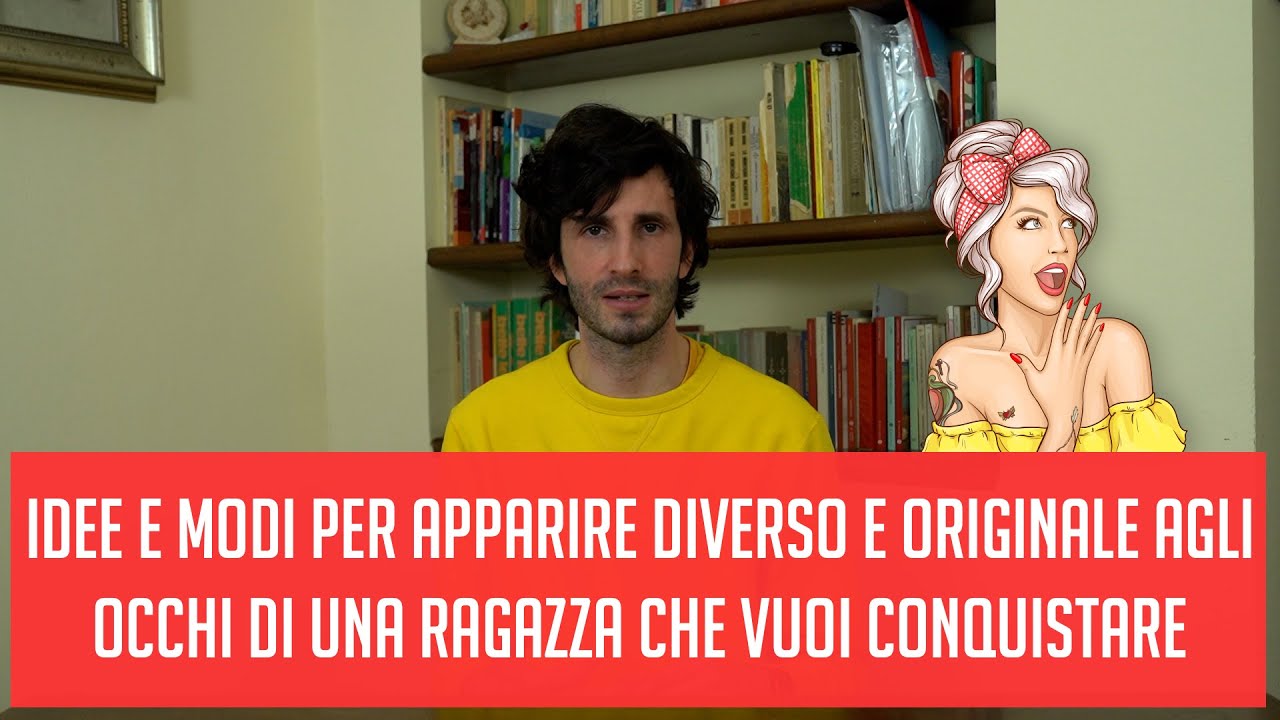 Idee E Modi Per Apparire Diverso E Originale Agli Occhi Di Una Ragazza 