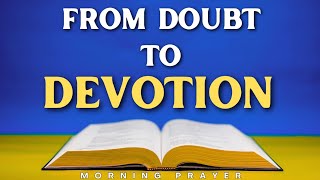 From Doubt to Devotion | A Blessed Morning Prayer Guide for Uncertain Times