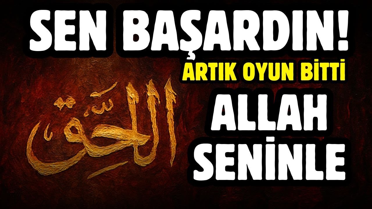 SEN BAŞARDIN! ARTIK OYUN BİTTİ! ALLAH SENİNLE!