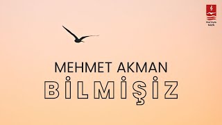 Mehmet Akman "Bilmişiz"