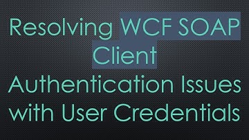 Resolving WCF SOAP Client Authentication Issues with User Credentials