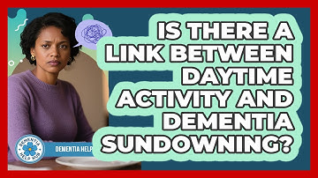 Is There A Link Between Daytime Activity And Dementia Sundowning? - Dementia Help Hub