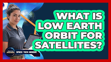 What Is Low Earth Orbit For Satellites?