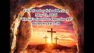 UGP Sunday School Lesson | May 31, 2026:  “Christ’s Sacrifice Once for All” – Hebrews 10:1-10