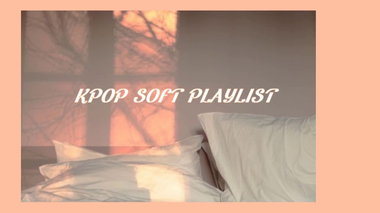 Kpop Soft/Relaxing Playlist YouTube