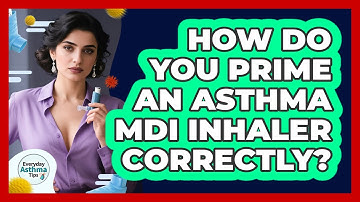 How Do You Prime An Asthma MDI Inhaler Correctly? - Everyday Asthma Tips