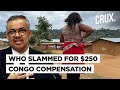 Compensation In WHO&#39;s Biggest Sex Scandal Dubbed &quot;Perverse&quot;, Congo Victims Paid $250 Each