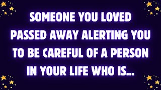 Someone you loved passed away alerting you to be careful of a person in your life who is...