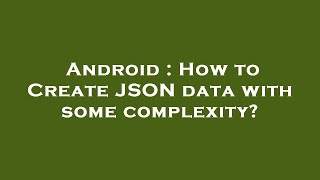 Android : How to Create JSON data with some complexity