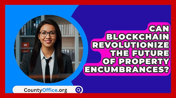 Can Blockchain Revolutionize The Future Of Property Encumbrances? - CountyOffice.org