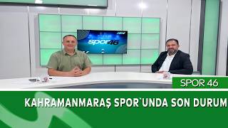 Kahramanmaraş Sporunda Son Durum! Spor 46’da Ah...