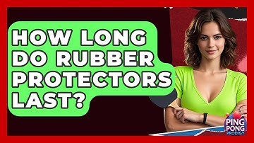 How Long Do Rubber Protectors Last? - Ping Pong Prodigy