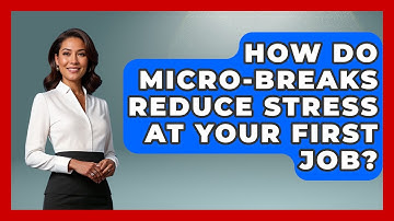 How Do Micro-breaks Reduce Stress At Your First Job? - First Job Success Guide