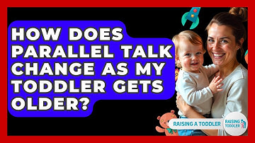 How Does Parallel Talk Change As My Toddler Gets Older? - Raising A Toddler