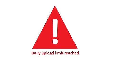 Error: max upload Limit reached,  What should I do? - YouTube Channel