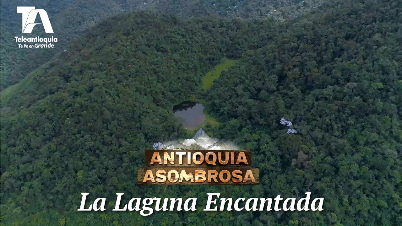 Antioquia Asombrosa, La Laguna Encantada - Teleantioquia