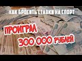 Проиграл 300 000! Моя история