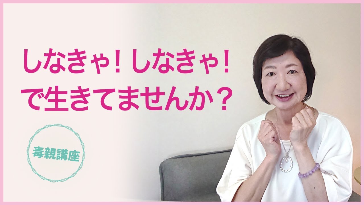 しなきゃ！しなきゃ！で生きてませんか？【毒親講座】